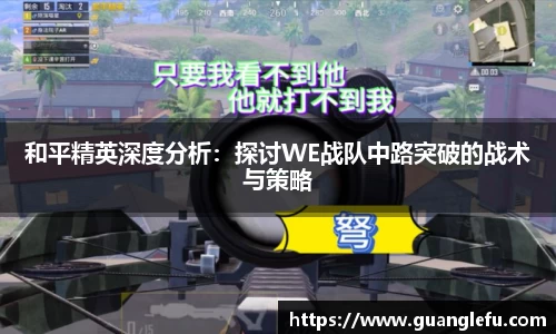 和平精英深度分析：探讨WE战队中路突破的战术与策略
